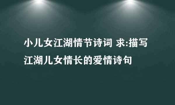 小儿女江湖情节诗词 求:描写江湖儿女情长的爱情诗句