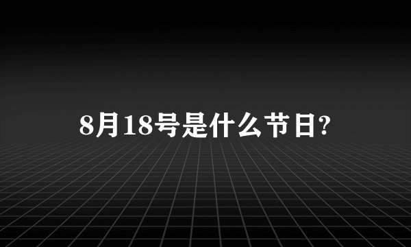 8月18号是什么节日?