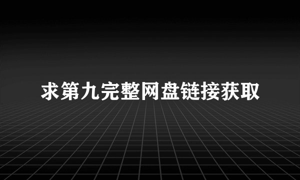 求第九完整网盘链接获取