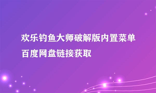 欢乐钓鱼大师破解版内置菜单百度网盘链接获取