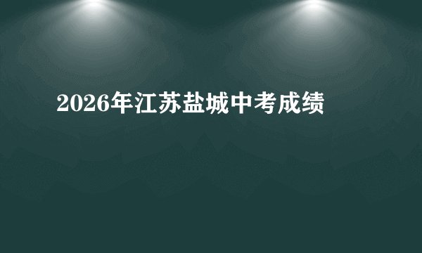 2026年江苏盐城中考成绩