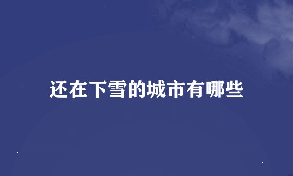 还在下雪的城市有哪些