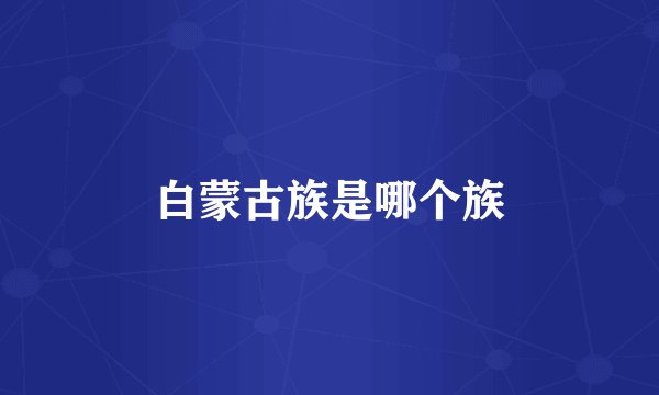 白蒙古族是哪个族