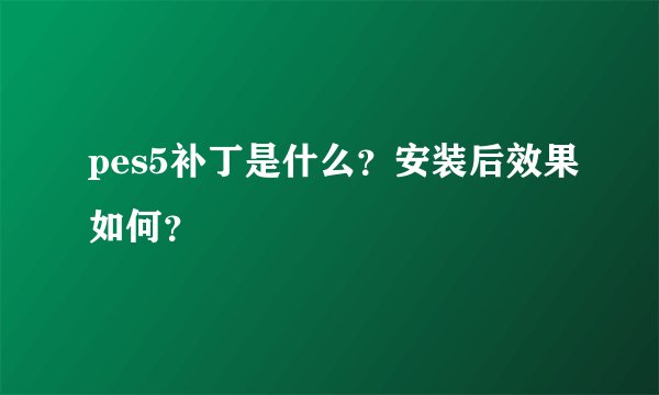 pes5补丁是什么?安装后效果如何?