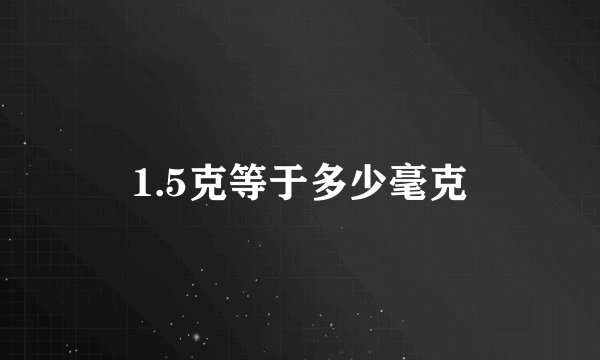 1.5克等于多少毫克