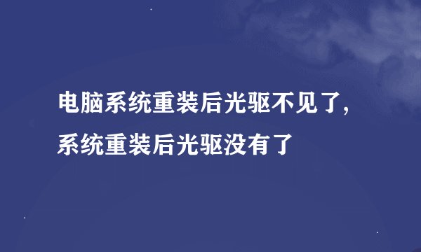 电脑系统重装后光驱不见了,系统重装后光驱没有了