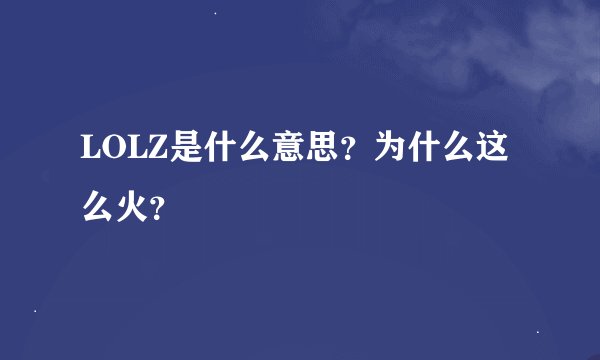 LOLZ是什么意思?为什么这么火?