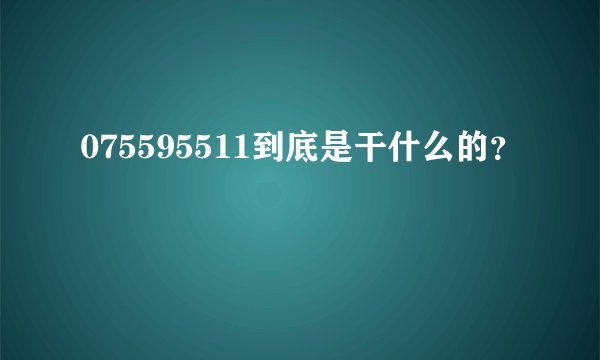 075595511到底是干什么的？