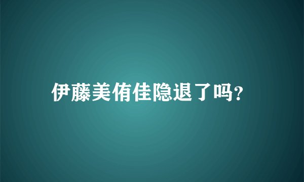 伊藤美侑佳隐退了吗？