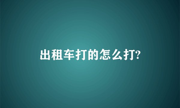 出租车打的怎么打?