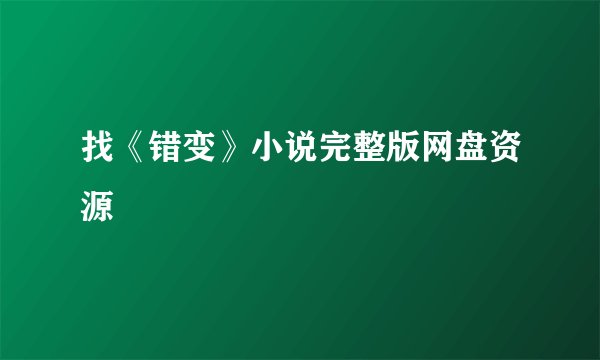 找《错变》小说完整版网盘资源