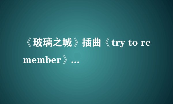 《玻璃之城》插曲《try to remember》中文含义