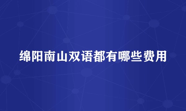 绵阳南山双语都有哪些费用