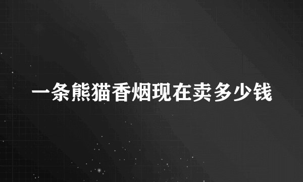 一条熊猫香烟现在卖多少钱