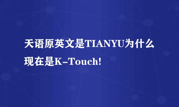 天语原英文是TIANYU为什么现在是K-Touch!