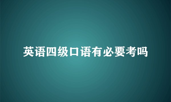 英语四级口语有必要考吗