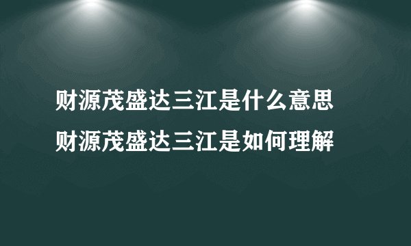 财源茂盛达三江是什么意思 财源茂盛达三江是如何理解