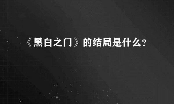 《黑白之门》的结局是什么？