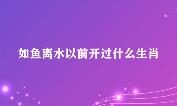 如鱼离水以前开过什么生肖