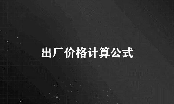 出厂价格计算公式