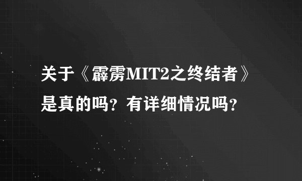关于《霹雳MIT2之终结者》是真的吗？有详细情况吗？