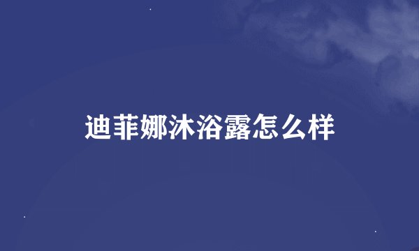 迪菲娜沐浴露怎么样