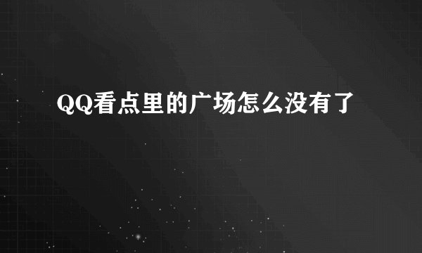 QQ看点里的广场怎么没有了