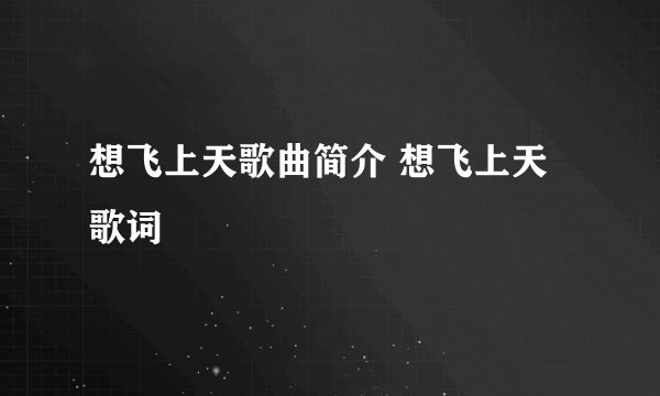 想飞上天歌曲简介 想飞上天歌词