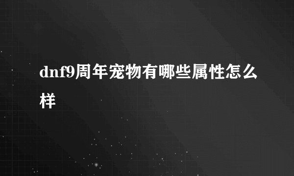 dnf9周年宠物有哪些属性怎么样