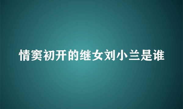 情窦初开的继女刘小兰是谁