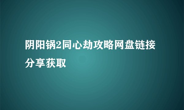 阴阳锅2同心劫攻略网盘链接分享获取
