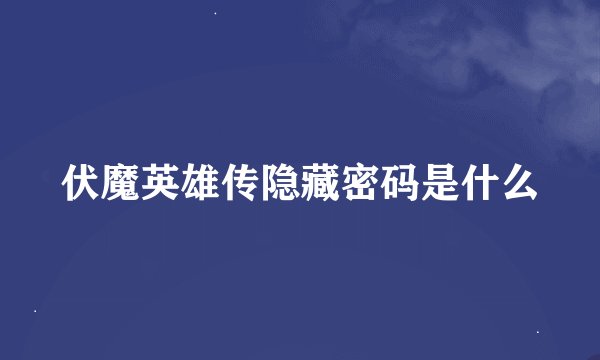 伏魔英雄传隐藏密码是什么