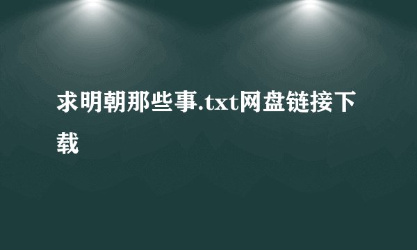 求明朝那些事.txt网盘链接下载