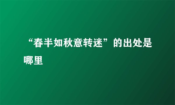 “春半如秋意转迷”的出处是哪里