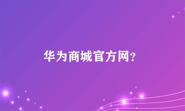 华为商城官方网？