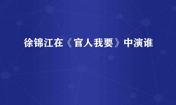 徐锦江在《官人我要》中演谁