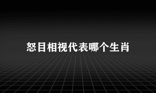 怒目相视代表哪个生肖