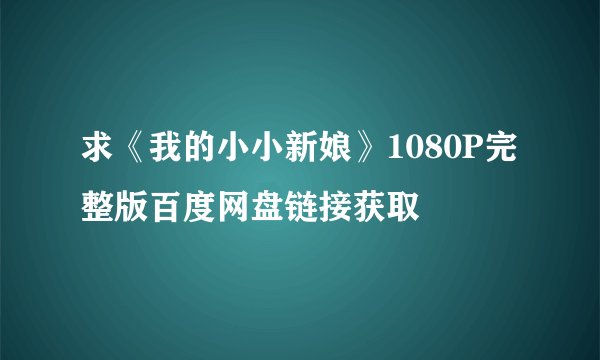 求《我的小小新娘》1080P完整版百度网盘链接获取
