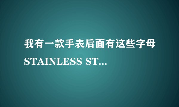 我有一款手表后面有这些字母STAINLESS STELL BACK WATER RESISTANT 3ATM 是什么意思什么牌子的怎么调这个