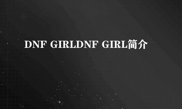 DNF GIRLDNF GIRL简介