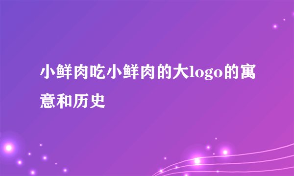 小鲜肉吃小鲜肉的大logo的寓意和历史