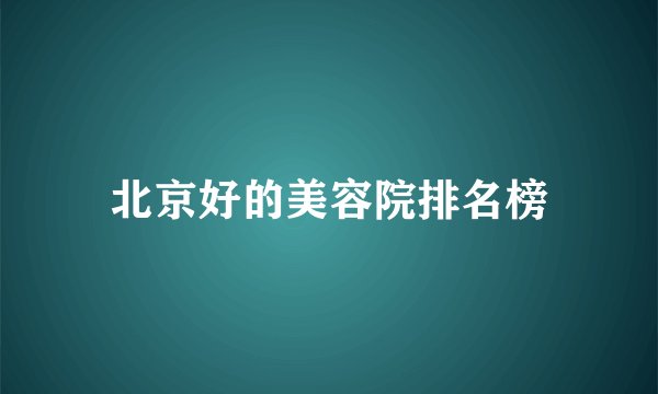 北京好的美容院排名榜
