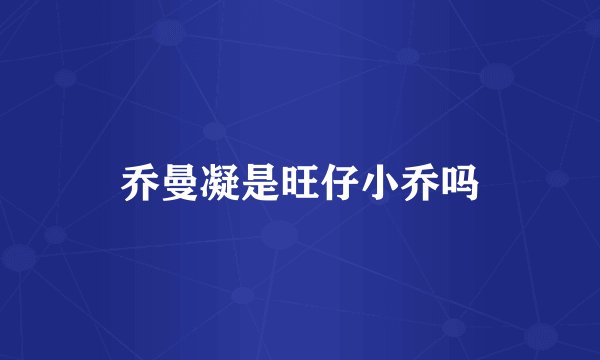 乔曼凝是旺仔小乔吗