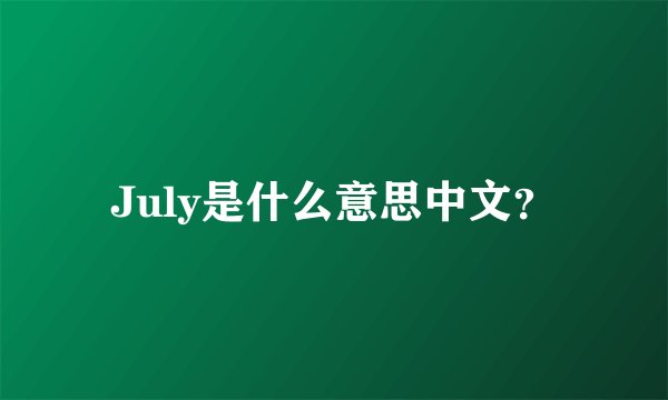 July是什么意思中文？