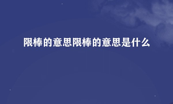 限棒的意思限棒的意思是什么
