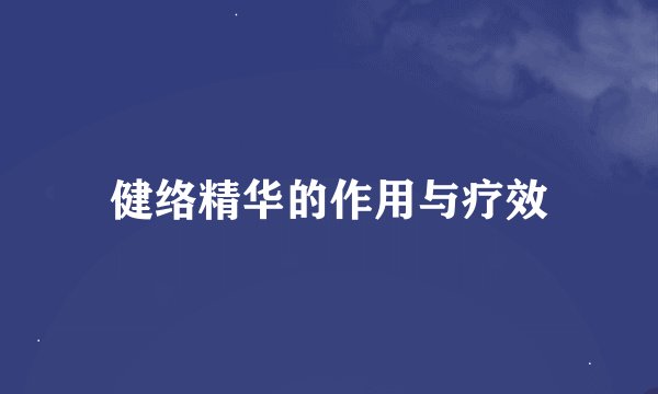 健络精华的作用与疗效