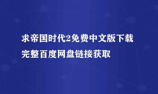 求帝国时代2免费中文版下载完整百度网盘链接获取