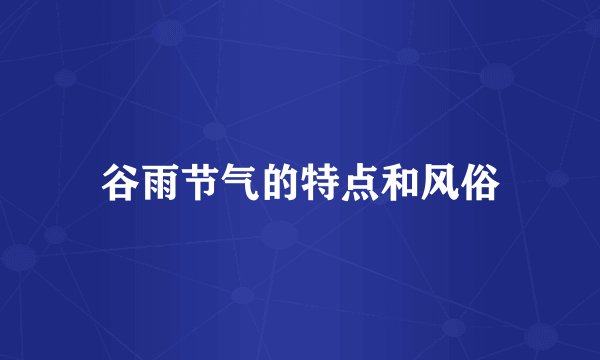 谷雨节气的特点和风俗