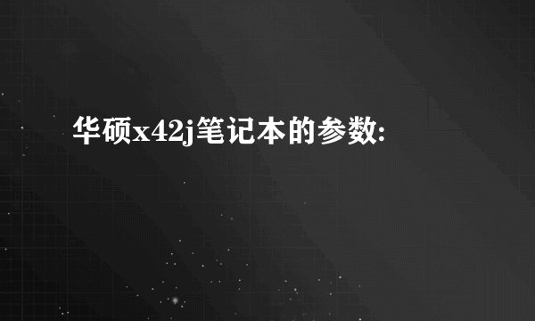 华硕x42j笔记本的参数: