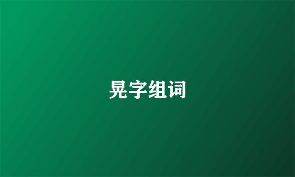 晃字组词
